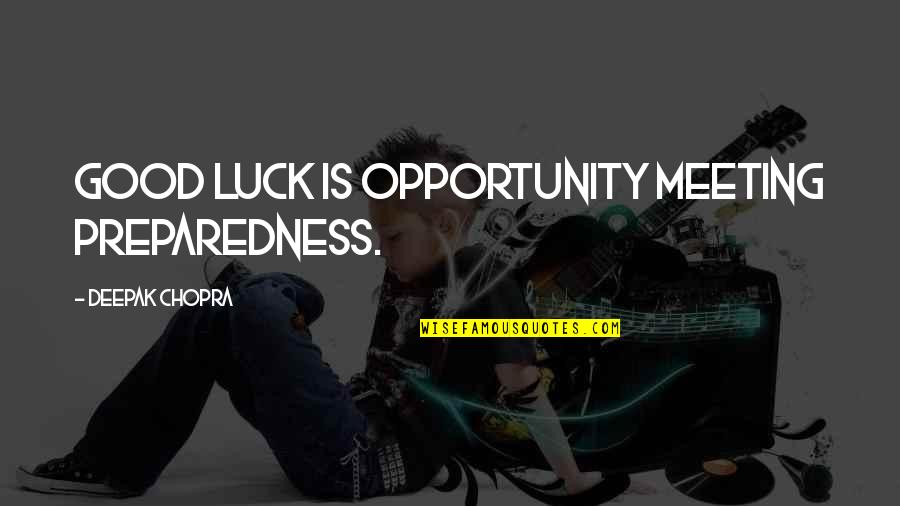 Preparedness Quotes By Deepak Chopra: Good luck is opportunity meeting preparedness.