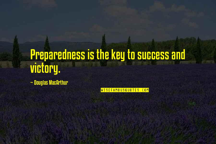 Preparedness Quotes By Douglas MacArthur: Preparedness is the key to success and victory.