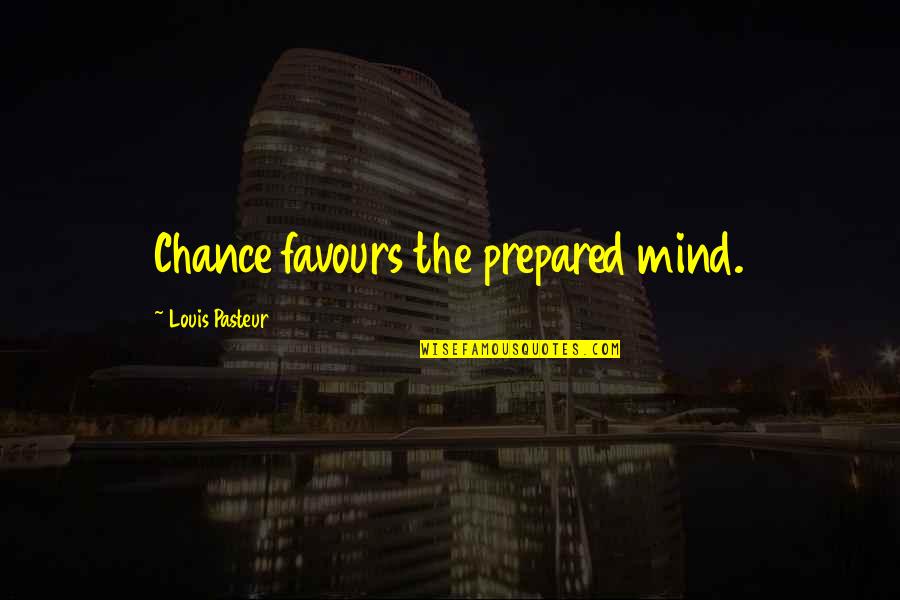 Preparedness Quotes By Louis Pasteur: Chance favours the prepared mind.