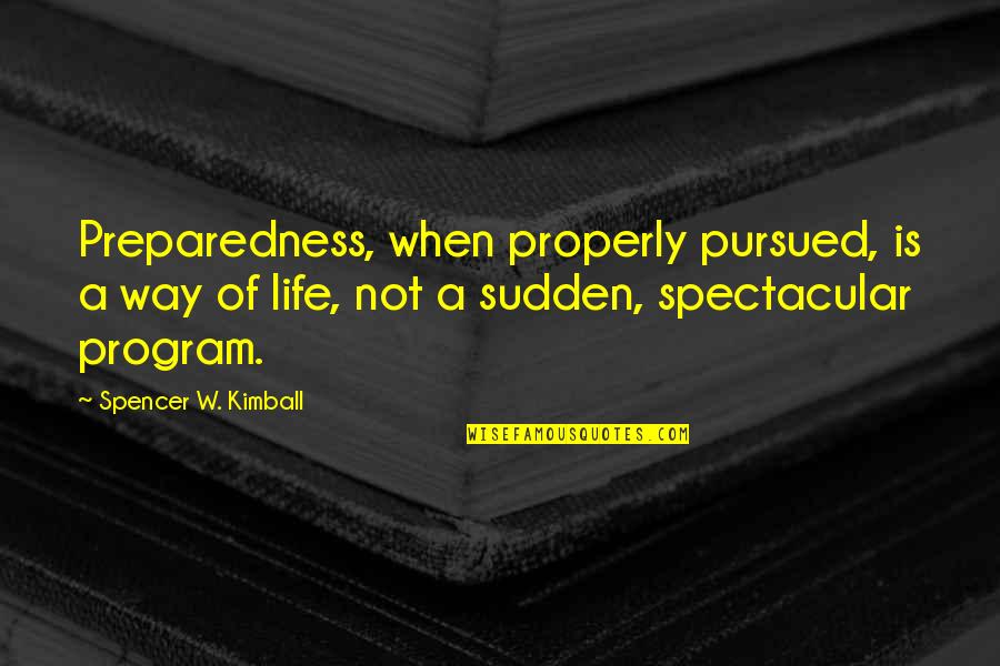 Preparedness Quotes By Spencer W. Kimball: Preparedness, when properly pursued, is a way of