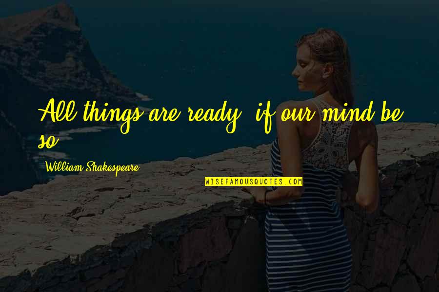 Preparedness Quotes By William Shakespeare: All things are ready, if our mind be