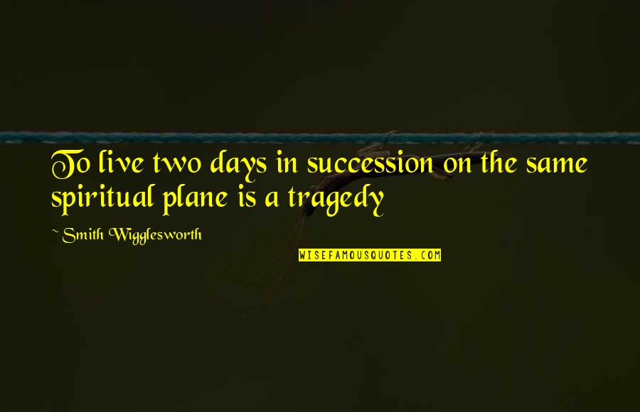 Prepares Synonym Quotes By Smith Wigglesworth: To live two days in succession on the Prepares Synonym Quotes By Smith Wigglesworth: To live two days in succession on the