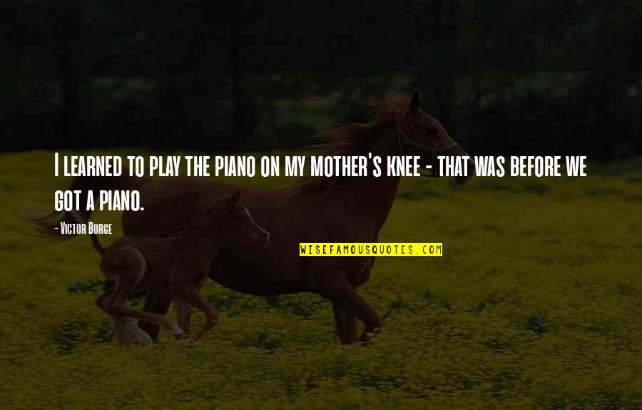 Prepares Synonym Quotes By Victor Borge: I learned to play the piano on my