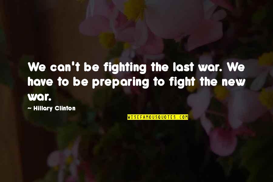 Preparing For A Fight Quotes By Hillary Clinton: We can't be fighting the last war. We