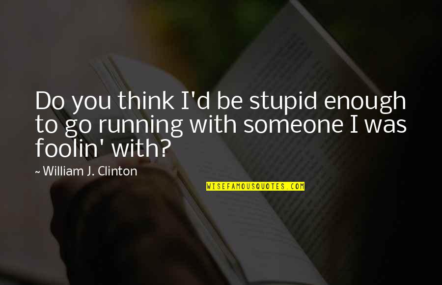 Preparing For Christmas Quotes By William J. Clinton: Do you think I'd be stupid enough to Preparing For Christmas Quotes By William J. Clinton: Do you think I'd be stupid enough to