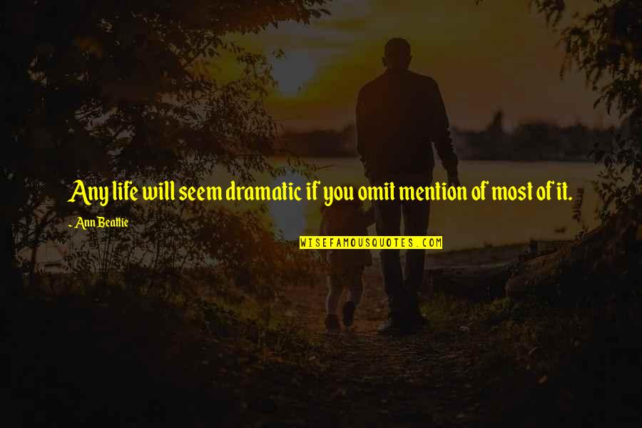 Preparing For Competition Quotes By Ann Beattie: Any life will seem dramatic if you omit
