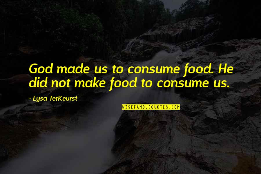 Preparing For New Year Quotes By Lysa TerKeurst: God made us to consume food. He did