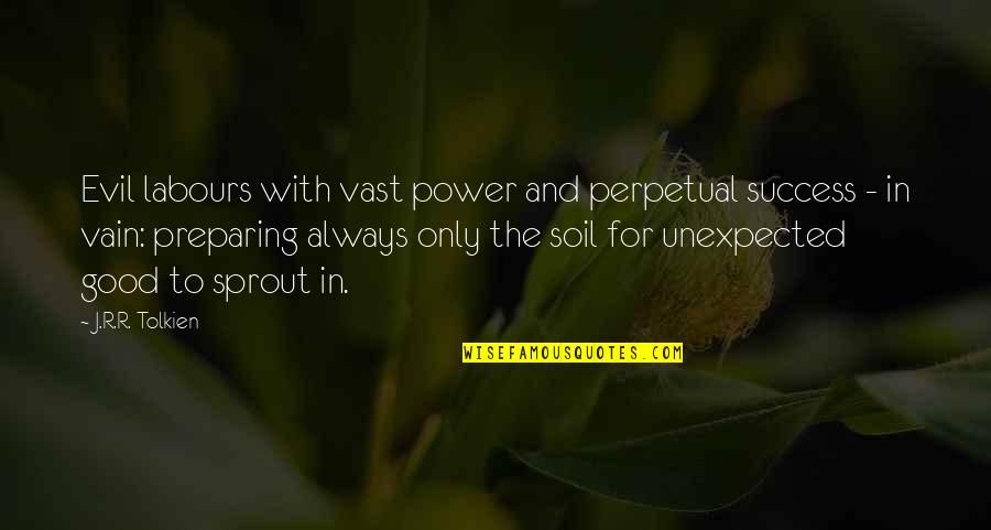 Preparing For Success Quotes By J.R.R. Tolkien: Evil labours with vast power and perpetual success Preparing For Success Quotes By J.R.R. Tolkien: Evil labours with vast power and perpetual success