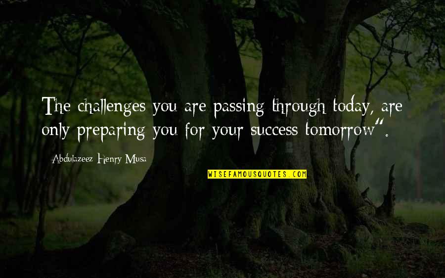 Preparing For Tomorrow Quotes By Abdulazeez Henry Musa: The challenges you are passing through today, are