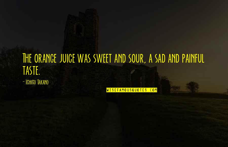 Preparing For Worship Quotes By Ichigo Takano: The orange juice was sweet and sour, a Preparing For Worship Quotes By Ichigo Takano: The orange juice was sweet and sour, a