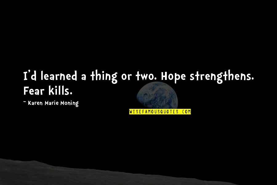 Preparing For Worship Quotes By Karen Marie Moning: I'd learned a thing or two. Hope strengthens. Preparing For Worship Quotes By Karen Marie Moning: I'd learned a thing or two. Hope strengthens.