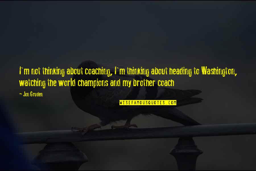 Preparing To Win Quotes By Jon Gruden: I'm not thinking about coaching, I'm thinking about