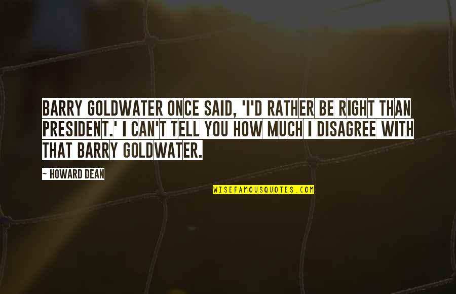 Prepelita De Colorat Quotes By Howard Dean: Barry Goldwater once said, 'I'd rather be right Prepelita De Colorat Quotes By Howard Dean: Barry Goldwater once said, 'I'd rather be right
