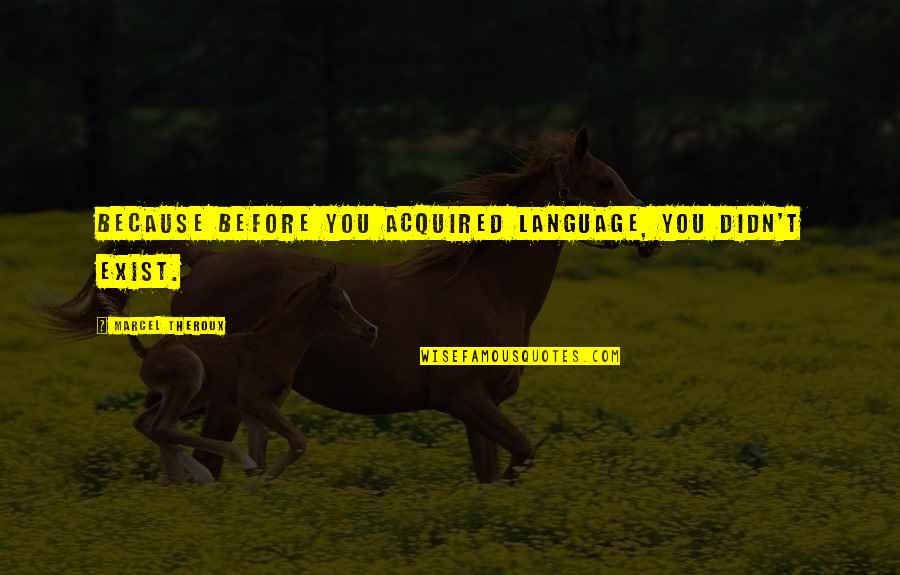 Prepelita De Colorat Quotes By Marcel Theroux: Because before you acquired language, you didn't exist. Prepelita De Colorat Quotes By Marcel Theroux: Because before you acquired language, you didn't exist.
