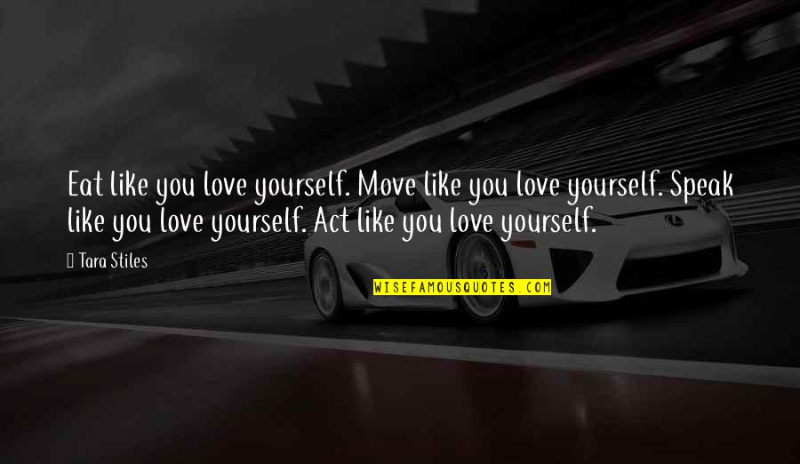 Prepelita De Colorat Quotes By Tara Stiles: Eat like you love yourself. Move like you Prepelita De Colorat Quotes By Tara Stiles: Eat like you love yourself. Move like you