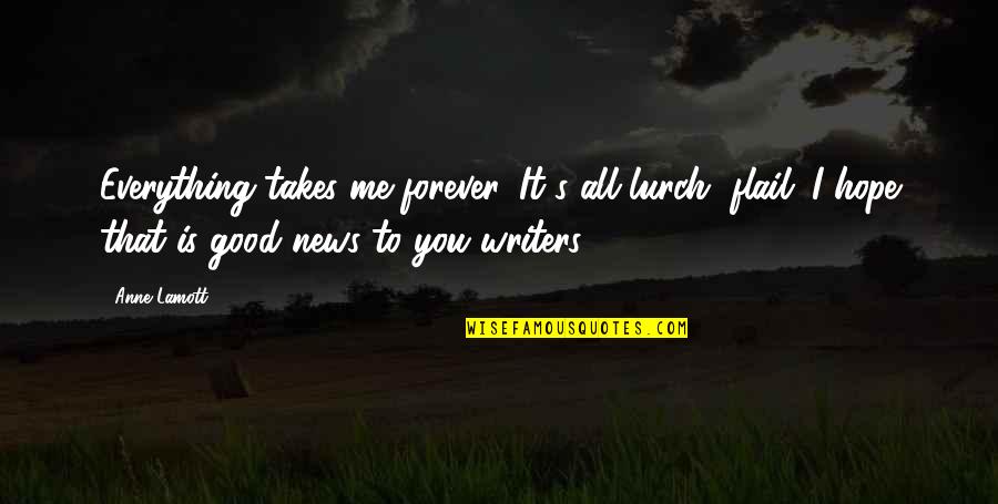 Prepense Quotes By Anne Lamott: Everything takes me forever. It's all lurch, flail.