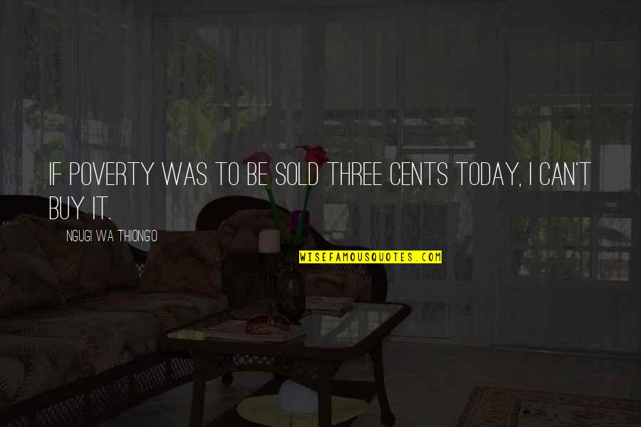 Preplan Quotes By Ngugi Wa Thiong'o: If poverty was to be sold three cents Preplan Quotes By Ngugi Wa Thiong'o: If poverty was to be sold three cents