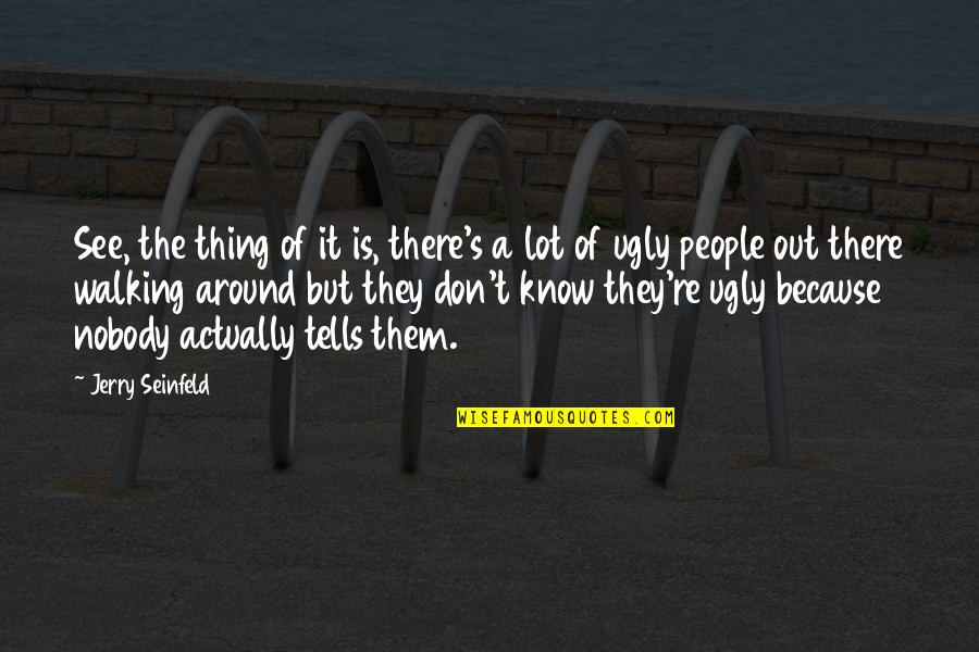Preplanned Flower Quotes By Jerry Seinfeld: See, the thing of it is, there's a Preplanned Flower Quotes By Jerry Seinfeld: See, the thing of it is, there's a