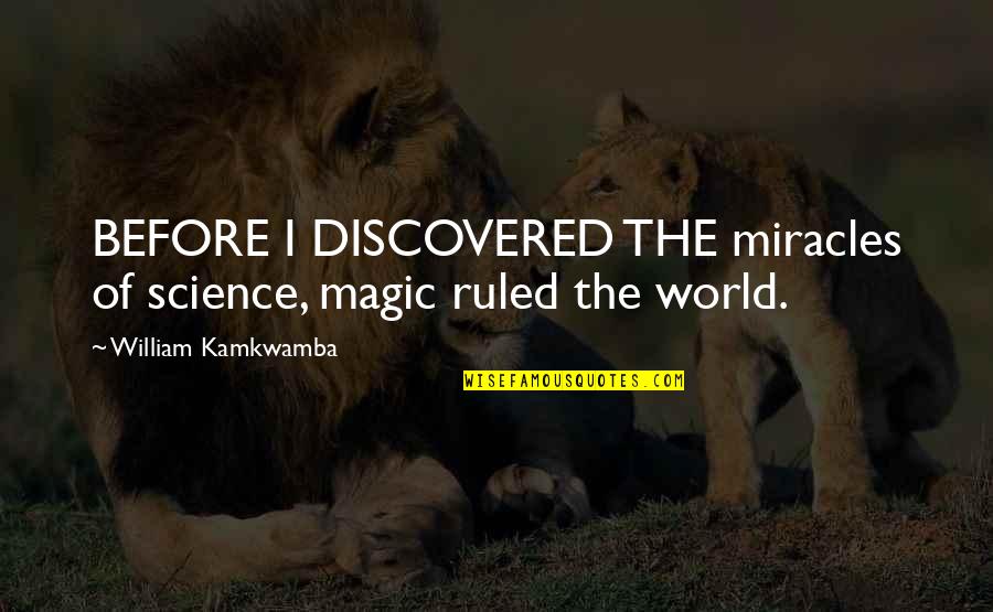 Preplanned Quotes By William Kamkwamba: BEFORE I DISCOVERED THE miracles of science, magic