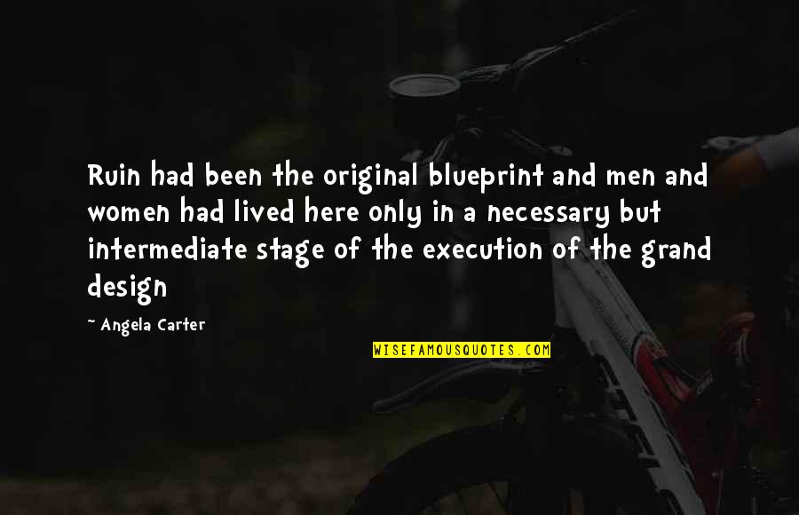 Preponderance Quotes By Angela Carter: Ruin had been the original blueprint and men Preponderance Quotes By Angela Carter: Ruin had been the original blueprint and men