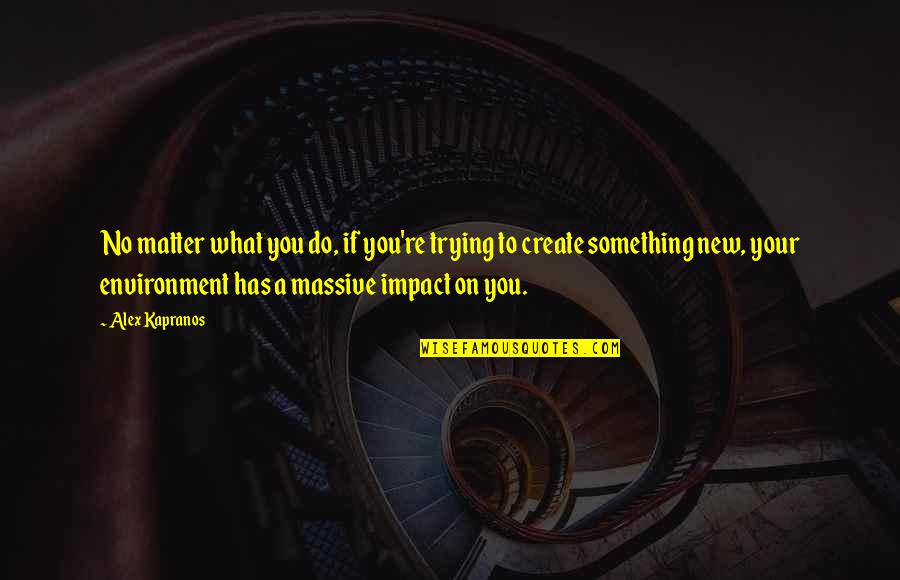Preponderant Quotes By Alex Kapranos: No matter what you do, if you're trying Preponderant Quotes By Alex Kapranos: No matter what you do, if you're trying
