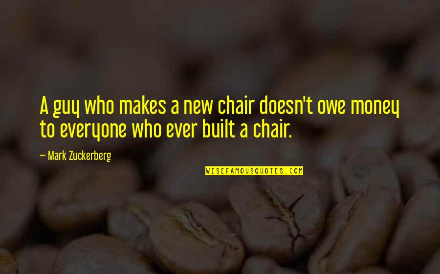 Preponderantly Quotes By Mark Zuckerberg: A guy who makes a new chair doesn't