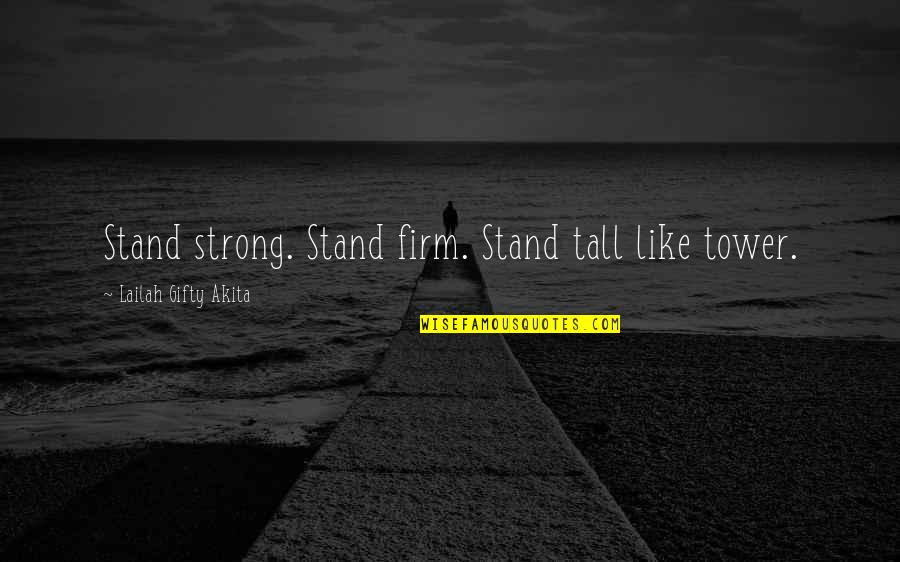 Preponderantly Synonym Quotes By Lailah Gifty Akita: Stand strong. Stand firm. Stand tall like tower.