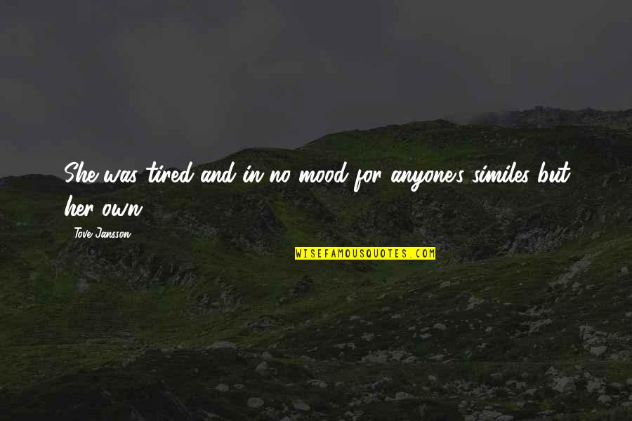 Preponderantly Synonym Quotes By Tove Jansson: She was tired and in no mood for