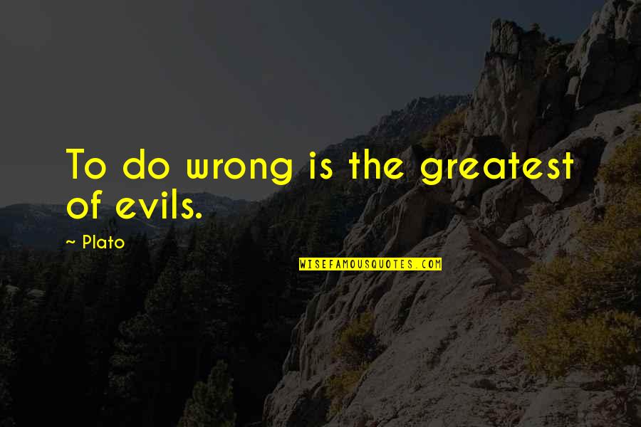 Preponderous Of The Evidence Quotes By Plato: To do wrong is the greatest of evils.