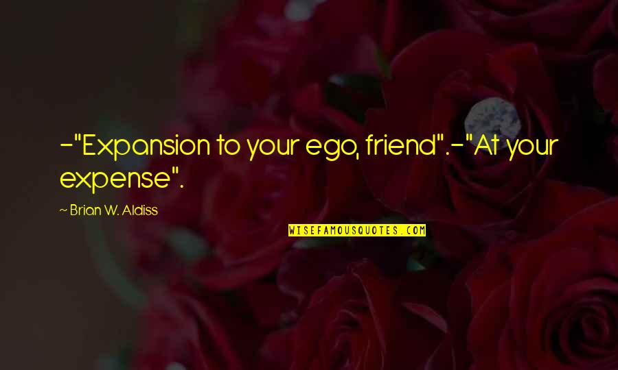 Preponderously Quotes By Brian W. Aldiss: -"Expansion to your ego, friend".-"At your expense".