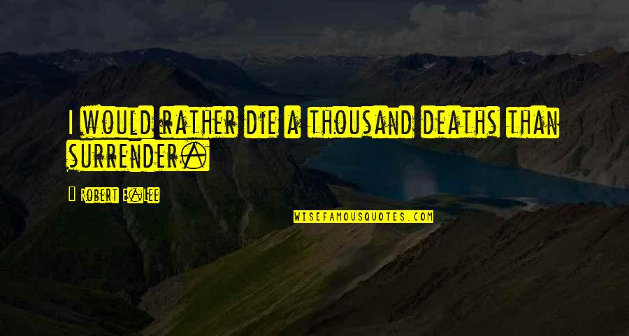 Preponderously Quotes By Robert E.Lee: I would rather die a thousand deaths than