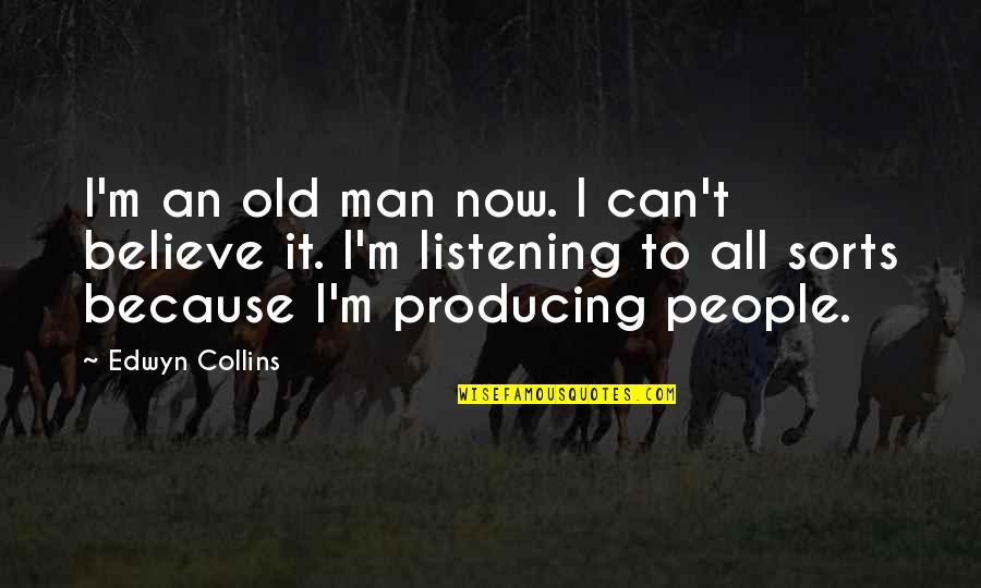Preporuke Kriznog Quotes By Edwyn Collins: I'm an old man now. I can't believe Preporuke Kriznog Quotes By Edwyn Collins: I'm an old man now. I can't believe
