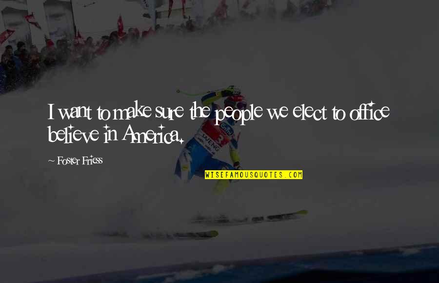 Preposal Quotes By Foster Friess: I want to make sure the people we