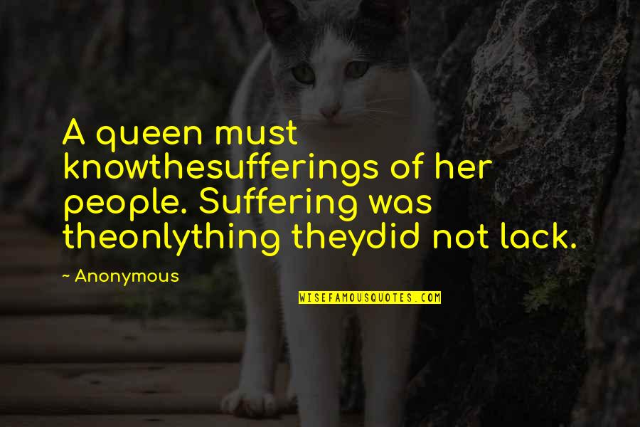 Preposition Quotes By Anonymous: A queen must knowthesufferings of her people. Suffering