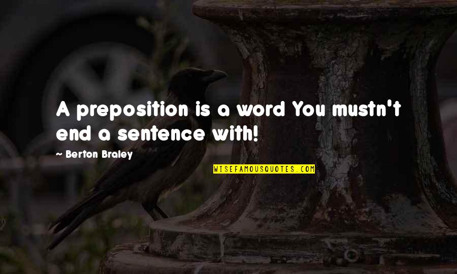 Preposition Quotes By Berton Braley: A preposition is a word You mustn't end