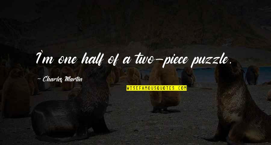 Preposition Quotes By Charles Martin: I'm one half of a two-piece puzzle.