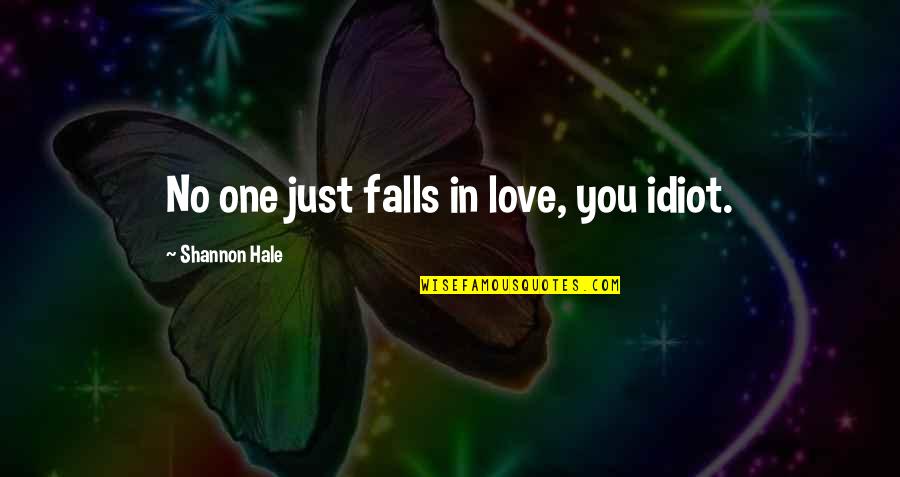 Preposition Quotes By Shannon Hale: No one just falls in love, you idiot.