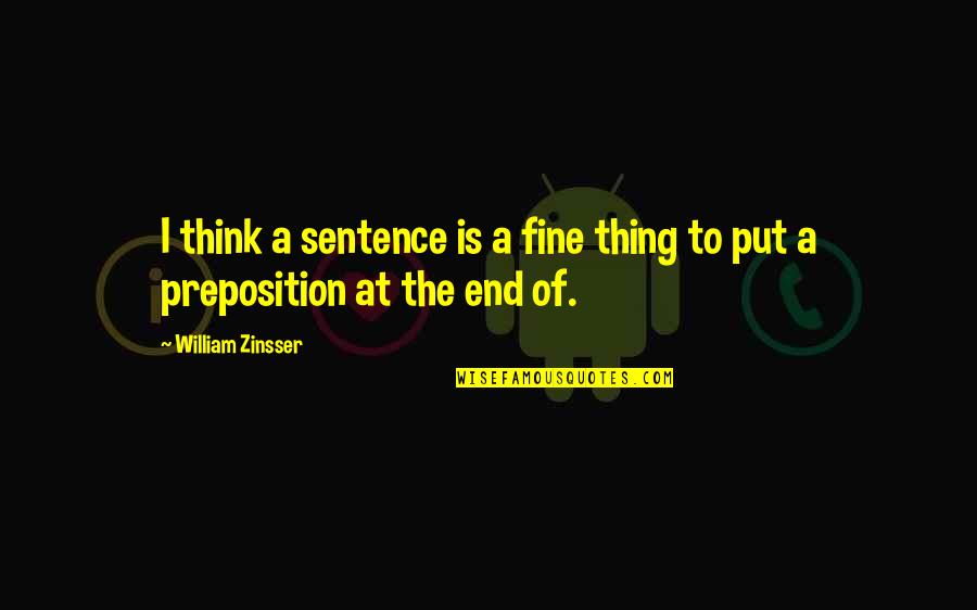 Preposition Quotes By William Zinsser: I think a sentence is a fine thing