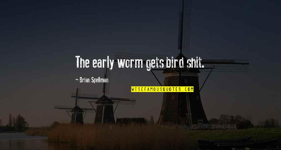 Prepositions Quotes By Brian Spellman: The early worm gets bird shit. Prepositions Quotes By Brian Spellman: The early worm gets bird shit.