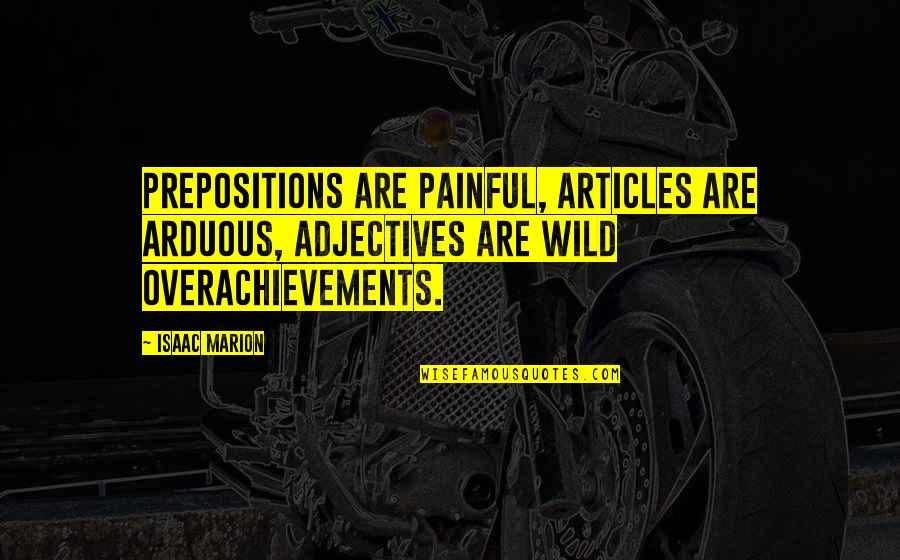 Prepositions Quotes By Isaac Marion: Prepositions are painful, articles are arduous, adjectives are Prepositions Quotes By Isaac Marion: Prepositions are painful, articles are arduous, adjectives are
