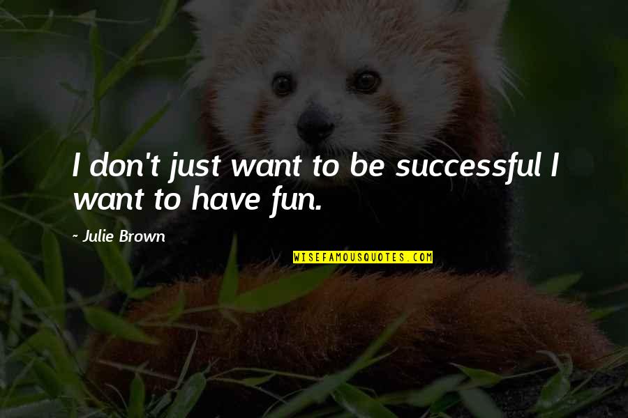 Prepossessed Quotes By Julie Brown: I don't just want to be successful I