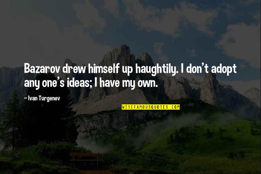Prepossession Quotes By Ivan Turgenev: Bazarov drew himself up haughtily. I don't adopt