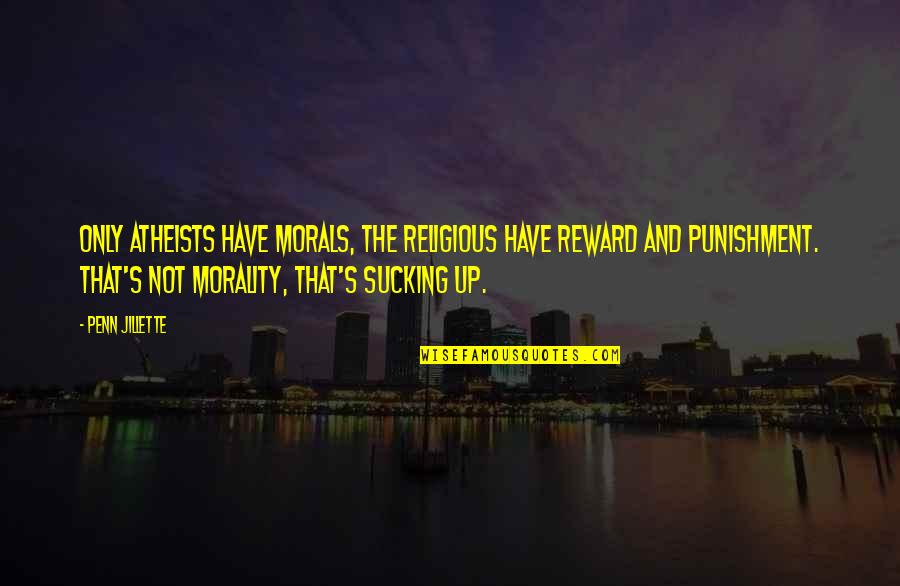 Prepossession Quotes By Penn Jillette: Only Atheists have morals, the religious have reward Prepossession Quotes By Penn Jillette: Only Atheists have morals, the religious have reward