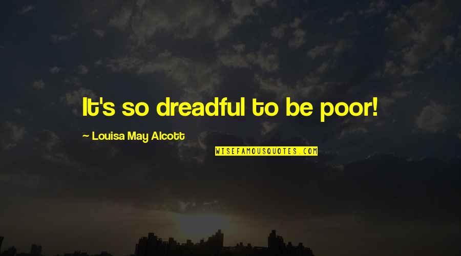 Preposterously Means Quotes By Louisa May Alcott: It's so dreadful to be poor!