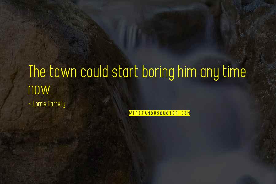 Preppers Survivalists Quotes By Lorrie Farrelly: The town could start boring him any time Preppers Survivalists Quotes By Lorrie Farrelly: The town could start boring him any time