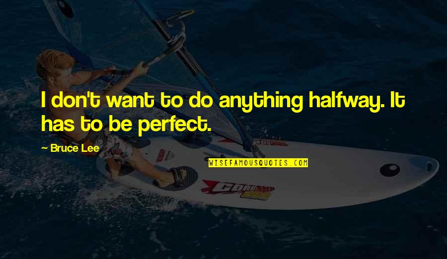 Preppie Quotes By Bruce Lee: I don't want to do anything halfway. It