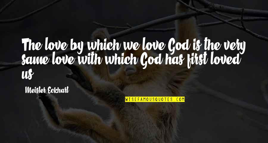 Preppie Quotes By Meister Eckhart: The love by which we love God is