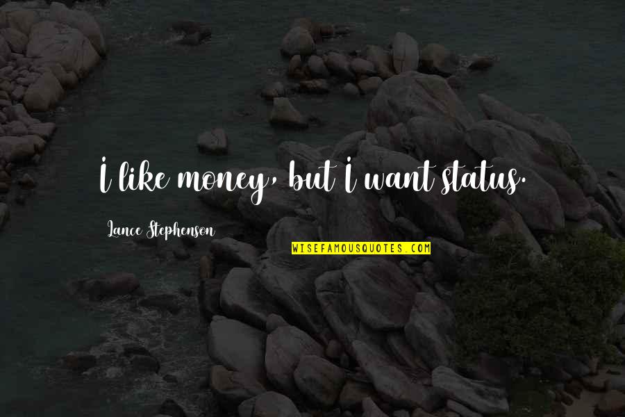 Preppies On Acid Quotes By Lance Stephenson: I like money, but I want status. Preppies On Acid Quotes By Lance Stephenson: I like money, but I want status.