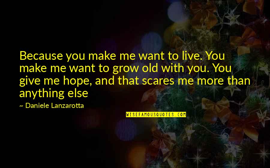 Preppies Whip Quotes By Daniele Lanzarotta: Because you make me want to live. You