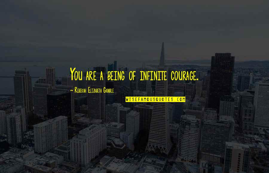 Preppy Bio Quotes By Rebekah Elizabeth Gamble: You are a being of infinite courage. Preppy Bio Quotes By Rebekah Elizabeth Gamble: You are a being of infinite courage.